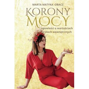 Obacz, Marta Matyka Korony Mocy: Opowieści o wartościach i siłach wewnętrznych Obacz, Marta Matyka Korony Mocy: Opowieści o wartościach i siłach wewnętrznych