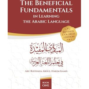 Kamil, Abdul Hakim THE BENEFICIAL FUNDAMENTALS IN LEARNING THE ARABIC LANGUAGE: Book 1, 2nd Edition Kamil, Abdul Hakim THE BENEFICIAL FUNDAMENTALS IN LEARNING THE ARABIC LANGUAGE: Book 1, 2nd Edition