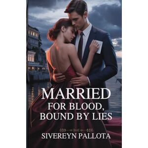 Pallota, Sivereyn Married for Blood, Bound by Lies: A Billionaire Betrayal Romance of Power, Inheritance, and Revenge Pallota, Sivereyn Married for Blood, Bound by Lies: A Billionaire Betrayal Romance of Power, Inheritance, and Revenge