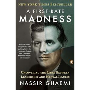 Ghaemi, Nassir A First-Rate Madness: Uncovering the Links Between Leadership and Mental Illness Ghaemi, Nassir A First-Rate Madness: Uncovering the Links Between Leadership and Mental Illness