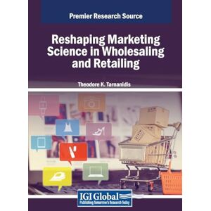 Reshaping Marketing Science in Wholesaling and Retailing (Advances in Marketing, Customer Relationship Management, and E-Services) Reshaping Marketing Science in Wholesaling and Retailing (Advances in Marketing, Customer Relationship Management, and E-Services)