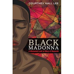 Lee Black Madonna: A Womanist Look at Mary of Nazareth Lee Black Madonna: A Womanist Look at Mary of Nazareth