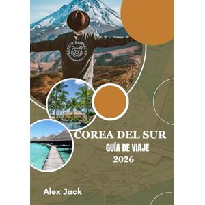 Jack, Alex Corea del Sur Guía de viaje 2026: Viaja de forma inteligente: consejos, etiqueta y experiencias Jack, Alex Corea del Sur Guía de viaje 2026: Viaja de forma inteligente: consejos, etiqueta y experiencias