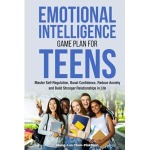 Chen-Pinkham, Meng-Lun Emotional Intelligence Game Plan for Teens: Master Self-Regulation, Boost Confidence, Reduce Anxiety and Build Stronger Relationships in Life Chen-Pinkham, Meng-Lun Emotional Intelligence Game Plan for Teens: Master Self-Regulation, Boost Confidence, Reduce Anxiety and Build Stronger Relationships in Life