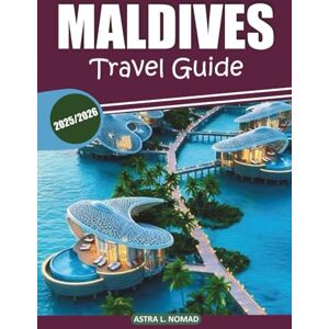 Nomad, Astra L. Maldives Travel Guide 2025–2026: A Comprehensive Guide to Exploring Pristine Beaches, Luxury Resorts, Exciting Activities, Must-See Attractions, and ... Culture for an Authentic Island Experience Nomad, Astra L. Maldives Travel Guide 2025–2026: A Comprehensive Guide to Exploring Pristine Beaches, Luxury Resorts, Exciting Activities, Must-See Attractions, and ... Culture for an Authentic Island Experience