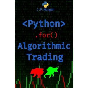Morgan, J.P. Python for Algorithmic Trading: Mastering Strategies for Consistent Profits (Python for Finance: Algorithmic Trading, Automated Trading , Cryptocurrency Trading, Financial Data, Predictive Analytics) Morgan, J.P. Python for Algorithmic Trading: Mastering Strategies for Consistent Profits (Python for Finance: Algorithmic Trading, Automated Trading , Cryptocurrency Trading, Financial Data, Predictive Analytics)