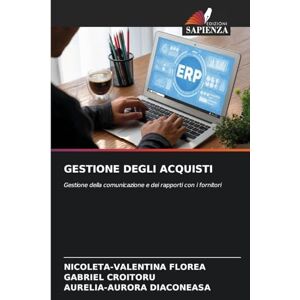 FLOREA, Nicoleta-Valentina GESTIONE DEGLI ACQUISTI: Gestione della comunicazione e dei rapporti con i fornitori FLOREA, Nicoleta-Valentina GESTIONE DEGLI ACQUISTI: Gestione della comunicazione e dei rapporti con i fornitori