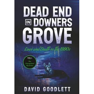 Goodlett, David Dead End in Downers Grove: Love and Death in the 1990s (The Chicagoland Mysteries) Goodlett, David Dead End in Downers Grove: Love and Death in the 1990s (The Chicagoland Mysteries)