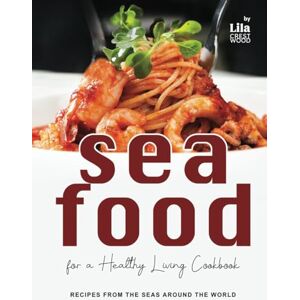 Crestwood, Lila Seafood for a Healthy Living Cookbook: Recipes from the Seas Around the World Crestwood, Lila Seafood for a Healthy Living Cookbook: Recipes from the Seas Around the World
