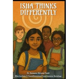 Shivangi Pandé, Dr. Sunayana Isha Thinks Differently: A Philosophical Novel for Middle Grade Readers—About Identity, Wonder, and the Sacred Art of Thinking for Yourself (The Conscious Classroom Series) Shivangi Pandé, Dr. Sunayana Isha Thinks Differently: A Philosophical Novel for Middle Grade Readers—About Identity, Wonder, and the Sacred Art of Thinking for Yourself (The Conscious Classroom Series)
