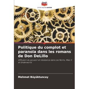 Büyüktuncay, Mehmet Politique du complot et paranoïa dans les romans de Don DeLillo: Diffusion du pouvoir et résistance dans Les Noms, Mao II et Underworld Büyüktuncay, Mehmet Politique du complot et paranoïa dans les romans de Don DeLillo: Diffusion du pouvoir et résistance dans Les Noms, Mao II et Underworld