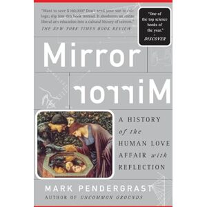 Pendergrast, Mark Mirror, Mirror: A History Of The Human Love Affair With Reflection Pendergrast, Mark Mirror, Mirror: A History Of The Human Love Affair With Reflection