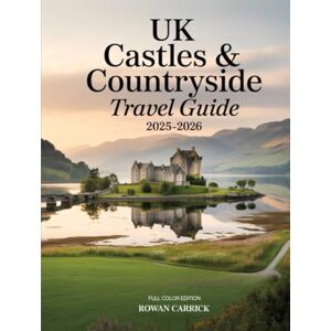 CARRICK, ROWAN UK CASTLES & COUNTRYSIDE TRAVEL GUIDE 2025-2026: Explore Timeless Castles, Storybook Villages, and Breathtaking Countryside Routes Across England, Scotland, Wales & Northern Ireland CARRICK, ROWAN UK CASTLES & COUNTRYSIDE TRAVEL GUIDE 2025-2026: Explore Timeless Castles, Storybook Villages, and Breathtaking Countryside Routes Across England, Scotland, Wales & Northern Ireland