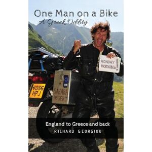 Georgiou, Mr Richard J One Man on a Bike, a Greek Oddity.: England to Greece and back Georgiou, Mr Richard J One Man on a Bike, a Greek Oddity.: England to Greece and back
