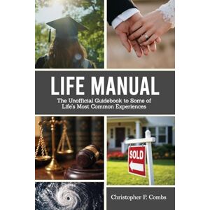 Christopher P. Combs Life Manual: The Unofficial Guide to Some of Life's Most Common Experiences Christopher P. Combs Life Manual: The Unofficial Guide to Some of Life's Most Common Experiences