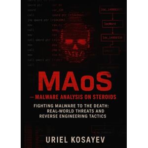 Kosayev, Uriel MAoS Malware Analysis on Steroids: Fighting Malware to the Death Real-World Threats and Reverse Engineering Tactics Kosayev, Uriel MAoS Malware Analysis on Steroids: Fighting Malware to the Death Real-World Threats and Reverse Engineering Tactics