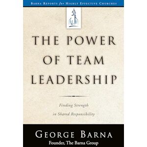 Barna, George The Power of Team Leadership: Achieving Success Through Shared Responsibility (Barna Reports) Barna, George The Power of Team Leadership: Achieving Success Through Shared Responsibility (Barna Reports)