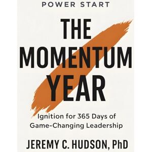 Hudson, Dr Jeremy C. Power Start: The Momentum Year: Ignition for365Days of Game‑Changing Leadership. Hudson, Dr Jeremy C. Power Start: The Momentum Year: Ignition for365Days of Game‑Changing Leadership.
