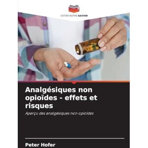 Hofer, Peter Analgésiques non opioïdes effets et risques: Aperçu des analgésiques non opioïdes Hofer, Peter Analgésiques non opioïdes effets et risques: Aperçu des analgésiques non opioïdes
