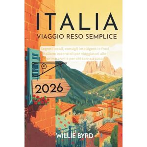 BYRD, WILLIE ITALIA VIAGGIO RESO SEMPLICE 2026: Segreti locali, consigli intelligenti e frasi italiane essenziali per viaggiatori alle prime armi e per chi torna a casa BYRD, WILLIE ITALIA VIAGGIO RESO SEMPLICE 2026: Segreti locali, consigli intelligenti e frasi italiane essenziali per viaggiatori alle prime armi e per chi torna a casa