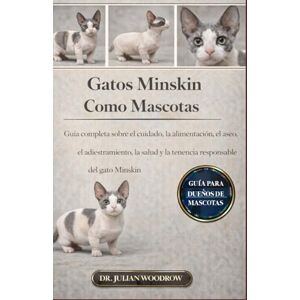WOODROW, DR. JULIAN LOS GATOS DE MINSKIN COMPLETOS COMO MASCOTAS: Guía completa sobre el cuidado, la alimentación, el aseo, el adiestramiento, la salud y la tenencia responsable del gato Minskin. WOODROW, DR. JULIAN LOS GATOS DE MINSKIN COMPLETOS COMO MASCOTAS: Guía completa sobre el cuidado, la alimentación, el aseo, el adiestramiento, la salud y la tenencia responsable del gato Minskin.
