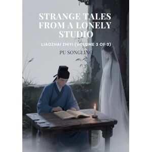 Pu, Songling Strange Tales from a Lonely Studio: Liaozhai Zhiyi (Volume 3 of 3) Pu, Songling Strange Tales from a Lonely Studio: Liaozhai Zhiyi (Volume 3 of 3)