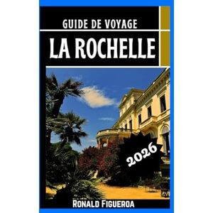 Figueroa, Ronald LA ROCHELLE GUIDE DE VOYAGE 2026 Figueroa, Ronald LA ROCHELLE GUIDE DE VOYAGE 2026