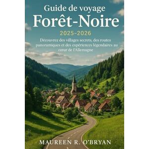 Obryan, Maureen R Guide de voyage Forêt-Noire 2025-2026: Découvrez des villages secrets, des routes panoramiques et des expériences légendaires au cœur de l'Allemagne Obryan, Maureen R Guide de voyage Forêt-Noire 2025-2026: Découvrez des villages secrets, des routes panoramiques et des expériences légendaires au cœur de l'Allemagne