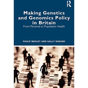 Routledge Making Genetics and Genomics Policy in Britain: From Personal to Population Health Routledge Making Genetics and Genomics Policy in Britain: From Personal to Population Health