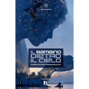 Tangherlini, Mirco IL BAMBINO DIETRO IL CIELO: Il sospetto che qualcuno stia giocando con noi Tangherlini, Mirco IL BAMBINO DIETRO IL CIELO: Il sospetto che qualcuno stia giocando con noi