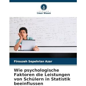 Sepehrian Azar, Firouzeh Wie psychologische Faktoren die Leistungen von Schülern in Statistik beeinflussen Sepehrian Azar, Firouzeh Wie psychologische Faktoren die Leistungen von Schülern in Statistik beeinflussen