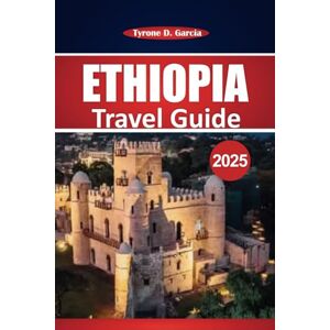 Garcia, Tyrone D. Ethiopia Travel guide 2025: A Comprehensive Journey Through Ethiopia’s Ancient History, Breathtaking Landscapes, Unique Wildlife, Must-Visit Top Destinations, and Cultural Treasures Garcia, Tyrone D. Ethiopia Travel guide 2025: A Comprehensive Journey Through Ethiopia’s Ancient History, Breathtaking Landscapes, Unique Wildlife, Must-Visit Top Destinations, and Cultural Treasures