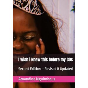 Nguimbous, Amandine I wish i knew this before my 30s: Second Edition – Revised & Updated Nguimbous, Amandine I wish i knew this before my 30s: Second Edition – Revised & Updated