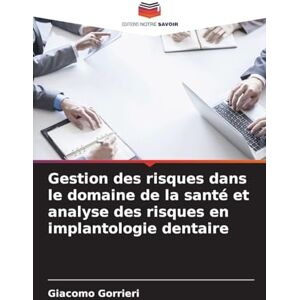 Gorrieri, Giacomo Gestion des risques dans le domaine de la santé et analyse des risques en implantologie dentaire Gorrieri, Giacomo Gestion des risques dans le domaine de la santé et analyse des risques en implantologie dentaire