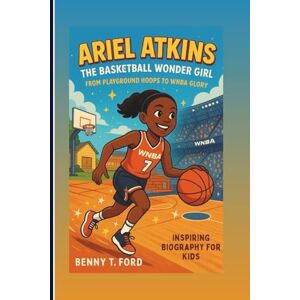 T. Ford, Benny ARIEL ATKINS: The Basketball Wonder Girl: From Playground Hoops To WNBA Glory (Inspiring Biography For Kids) T. Ford, Benny ARIEL ATKINS: The Basketball Wonder Girl: From Playground Hoops To WNBA Glory (Inspiring Biography For Kids)