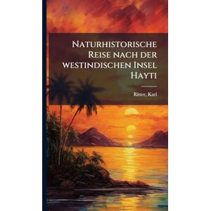 Karl, Ritter Naturhistorische Reise nach der westindischen Insel Hayti Karl, Ritter Naturhistorische Reise nach der westindischen Insel Hayti