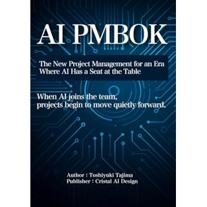 Tajima, Toshiyuki AI PMBOK — The New Playbook for Project Management: How Generative AI Rebuilds Planning, Execution, and Decision-Making Tajima, Toshiyuki AI PMBOK — The New Playbook for Project Management: How Generative AI Rebuilds Planning, Execution, and Decision-Making