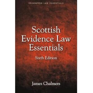 Chalmers, James Scottish Evidence Law Essentials (Edinburgh Law Essentials) Chalmers, James Scottish Evidence Law Essentials (Edinburgh Law Essentials)