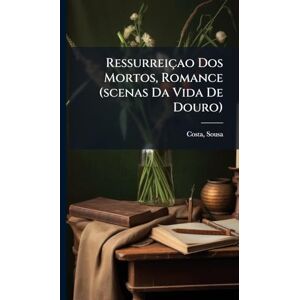 1880-, Costa Sousa Ressurreiçao Dos Mortos, Romance (scenas Da Vida De Douro) 1880-, Costa Sousa Ressurreiçao Dos Mortos, Romance (scenas Da Vida De Douro)
