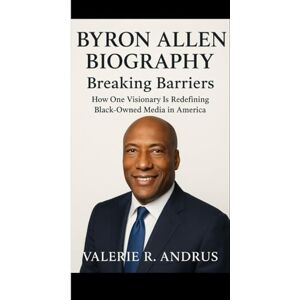 R. Andrus, Valerie BYRON ALLEN BIOGRAPHY: Breaking Barriers How One Visionary Is Redefining Black-Owned Media in America R. Andrus, Valerie BYRON ALLEN BIOGRAPHY: Breaking Barriers How One Visionary Is Redefining Black-Owned Media in America