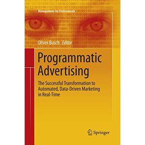 Programmatic Advertising: The Successful Transformation to Automated, Data-Driven Marketing in Real-Time (Management for Professionals) Programmatic Advertising: The Successful Transformation to Automated, Data-Driven Marketing in Real-Time (Management for Professionals)