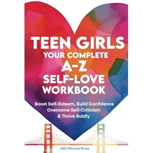 Maurice, Elle D TEEN GIRLS Your Complete A-Z Self-Love Workbook: Boost Self-Esteem, Build Confidence Overcome Self-Criticism & Thrive Boldly Maurice, Elle D TEEN GIRLS Your Complete A-Z Self-Love Workbook: Boost Self-Esteem, Build Confidence Overcome Self-Criticism & Thrive Boldly