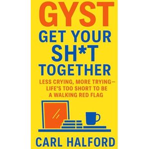 Halford (CHKZ), Carl GYST – Get Your Sh*t Together: Less Crying, More Trying — Life’s Too Short to Be a Walking Red Flag Halford (CHKZ), Carl GYST – Get Your Sh*t Together: Less Crying, More Trying — Life’s Too Short to Be a Walking Red Flag