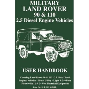 Jaguar Land Rover Limited Military Land Rover 90 & 110 2.5 Diesel Engine Vehicles User Handbook: SLR989 WD Jaguar Land Rover Limited Military Land Rover 90 & 110 2.5 Diesel Engine Vehicles User Handbook: SLR989 WD