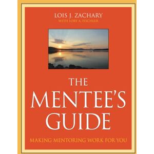 Zachary, Lois J. The Mentee's Guide: Making Mentoring Work for You Zachary, Lois J. The Mentee's Guide: Making Mentoring Work for You