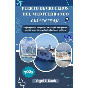 Koch, Vogel T. PUERTO DE CRUCEROS DEL MEDITERRÁNEO GUÍA DE VIAJE: Su guía puerto por puerto para viajes inteligentes, aventuras en tierra y días inolvidables en tierra (Vogel Koch, el Explorador ESP) Koch, Vogel T. PUERTO DE CRUCEROS DEL MEDITERRÁNEO GUÍA DE VIAJE: Su guía puerto por puerto para viajes inteligentes, aventuras en tierra y días inolvidables en tierra (Vogel Koch, el Explorador ESP)