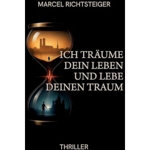 Richtsteiger, Marcel Ich träume dein Leben und lebe deinen Traum: Spionage-Psychothriller zwischen Traum und Wahrheit gefährlich, queer, gnadenlos Richtsteiger, Marcel Ich träume dein Leben und lebe deinen Traum: Spionage-Psychothriller zwischen Traum und Wahrheit gefährlich, queer, gnadenlos