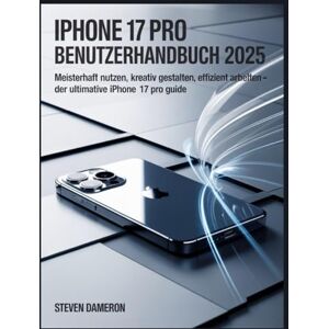 Dameron, Steven iPhone 17 Pro Benutzerhandbuch 2025: Meisterhaft nutzen, kreativ gestalten, effizient arbeiten – Der ultimative iPhone 17 Pro Guide Dameron, Steven iPhone 17 Pro Benutzerhandbuch 2025: Meisterhaft nutzen, kreativ gestalten, effizient arbeiten – Der ultimative iPhone 17 Pro Guide