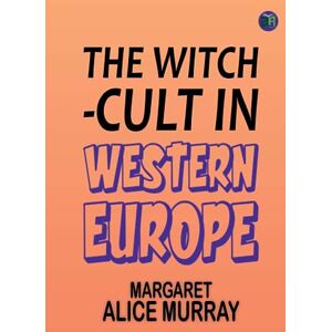 Margaret Alice Murray The Witch-Cult in Western Europe Margaret Alice Murray The Witch-Cult in Western Europe