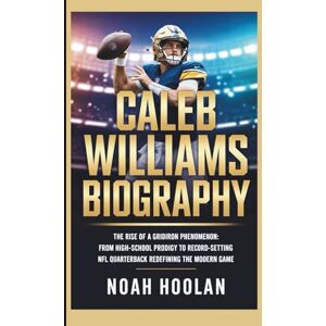 HOOLAN, NOAH CALEB WILLIAMS BIOGRAPHY: The Rise of a GridIron Phenomenon: From High-School Prodigy to Record-Setting NFL Quarterback Redefining the Modern Game HOOLAN, NOAH CALEB WILLIAMS BIOGRAPHY: The Rise of a GridIron Phenomenon: From High-School Prodigy to Record-Setting NFL Quarterback Redefining the Modern Game